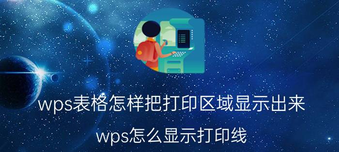 wps表格怎样把打印区域显示出来 wps怎么显示打印线？